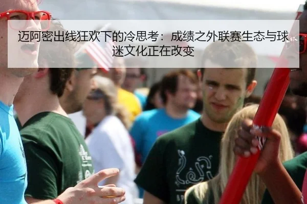 迈阿密出线狂欢下的冷思考：成绩之外联赛生态与球迷文化正在改变 | ayx